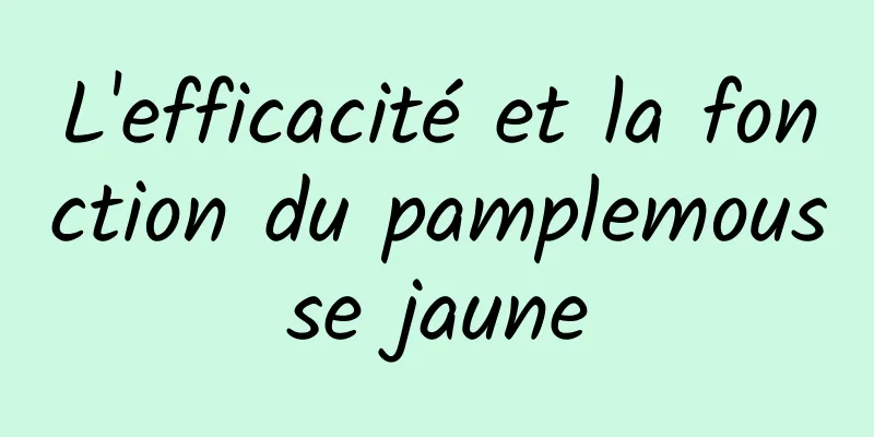 L'efficacité et la fonction du pamplemousse jaune