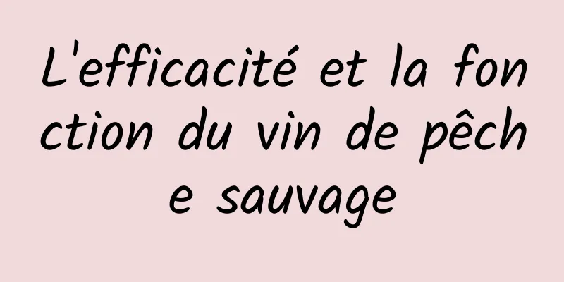 L'efficacité et la fonction du vin de pêche sauvage