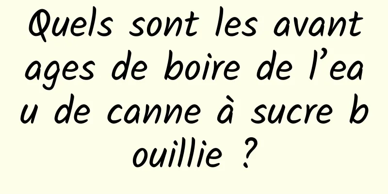 Quels sont les avantages de boire de l’eau de canne à sucre bouillie ?