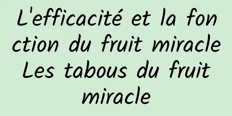 L'efficacité et la fonction du fruit miracle Les tabous du fruit miracle