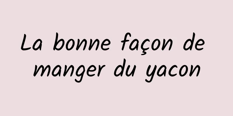 La bonne façon de manger du yacon