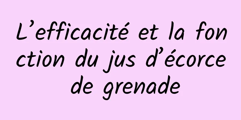 L’efficacité et la fonction du jus d’écorce de grenade