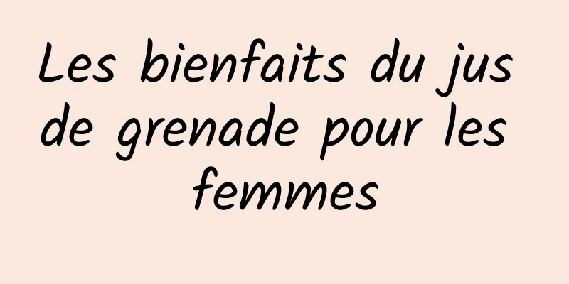 Les bienfaits du jus de grenade pour les femmes