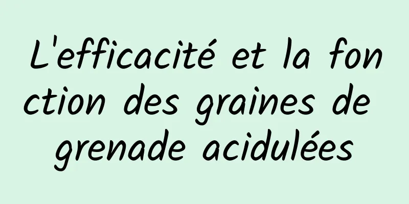 L'efficacité et la fonction des graines de grenade acidulées