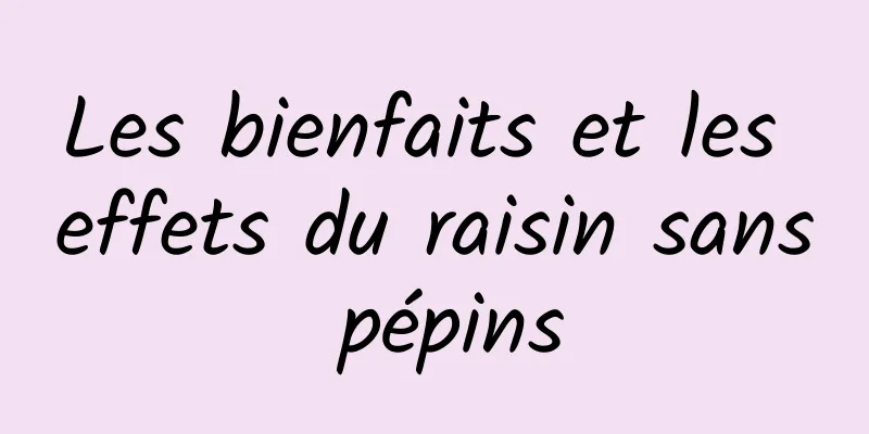 Les bienfaits et les effets du raisin sans pépins