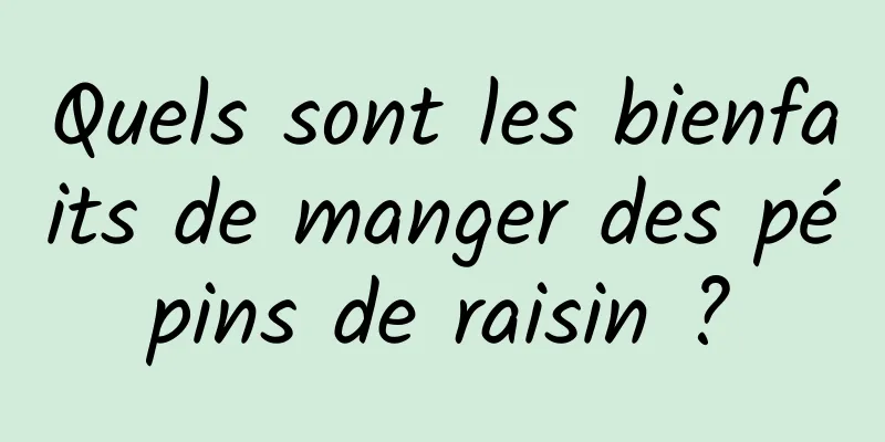 Quels sont les bienfaits de manger des pépins de raisin ?