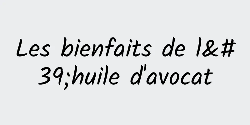 Les bienfaits de l'huile d'avocat