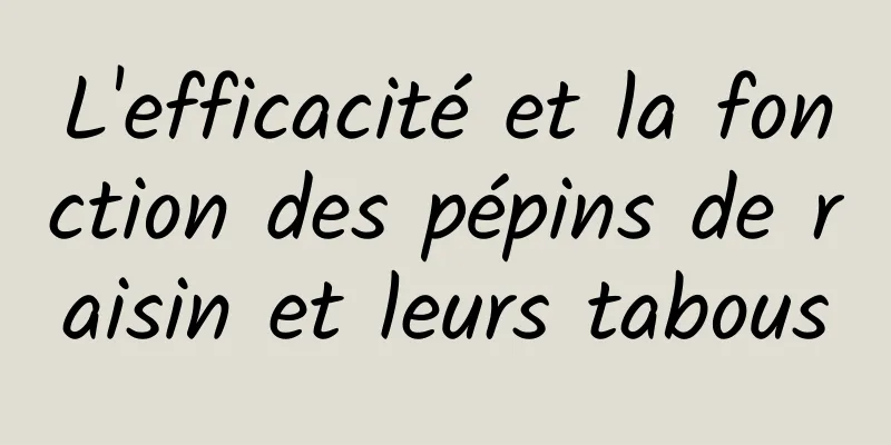 L'efficacité et la fonction des pépins de raisin et leurs tabous