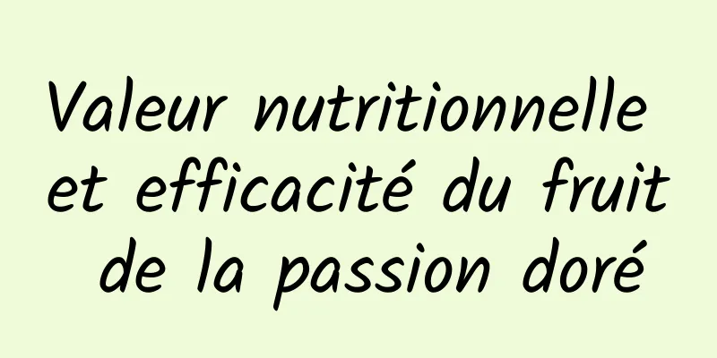 Valeur nutritionnelle et efficacité du fruit de la passion doré