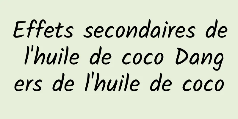 Effets secondaires de l'huile de coco Dangers de l'huile de coco