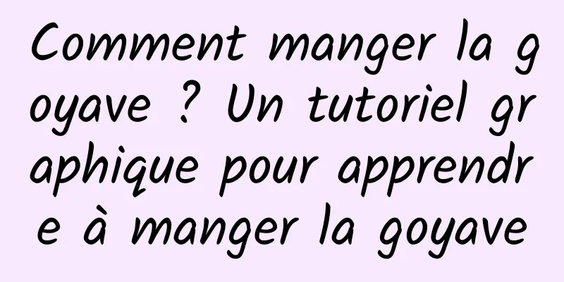 Comment manger la goyave ? Un tutoriel graphique pour apprendre à manger la goyave