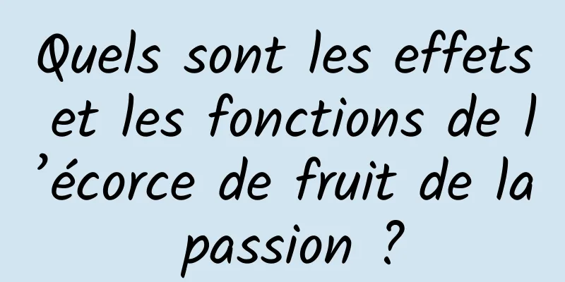 Quels sont les effets et les fonctions de l’écorce de fruit de la passion ?