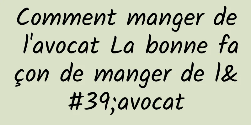 Comment manger de l'avocat La bonne façon de manger de l'avocat