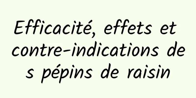 Efficacité, effets et contre-indications des pépins de raisin