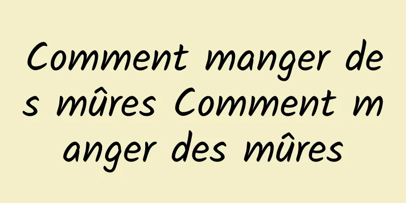 Comment manger des mûres Comment manger des mûres