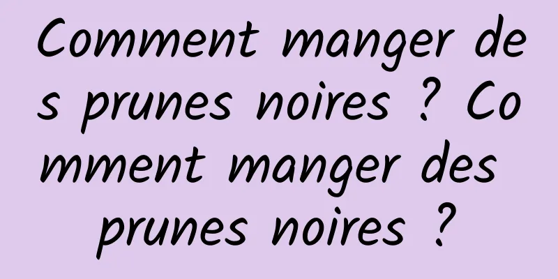 Comment manger des prunes noires ? Comment manger des prunes noires ?