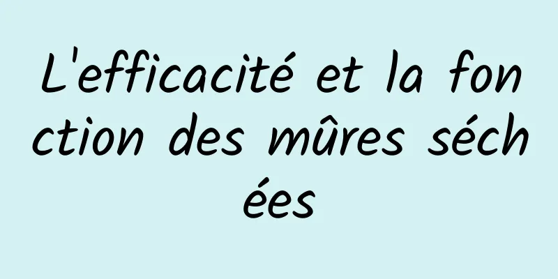 L'efficacité et la fonction des mûres séchées