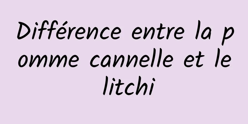 Différence entre la pomme cannelle et le litchi