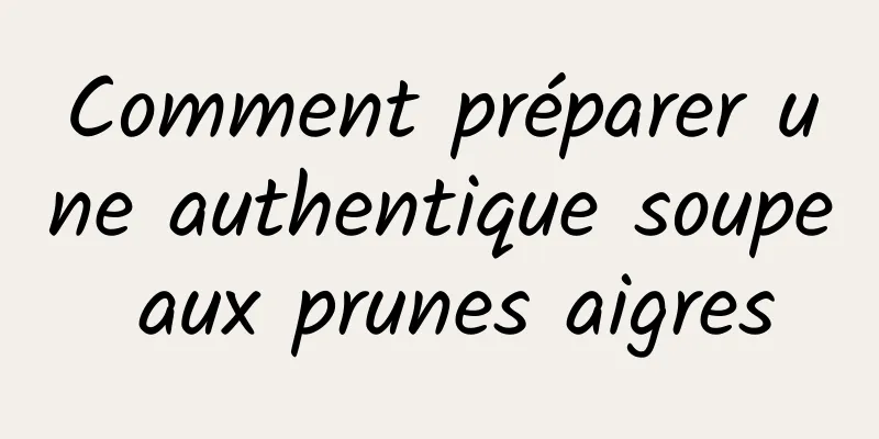 Comment préparer une authentique soupe aux prunes aigres