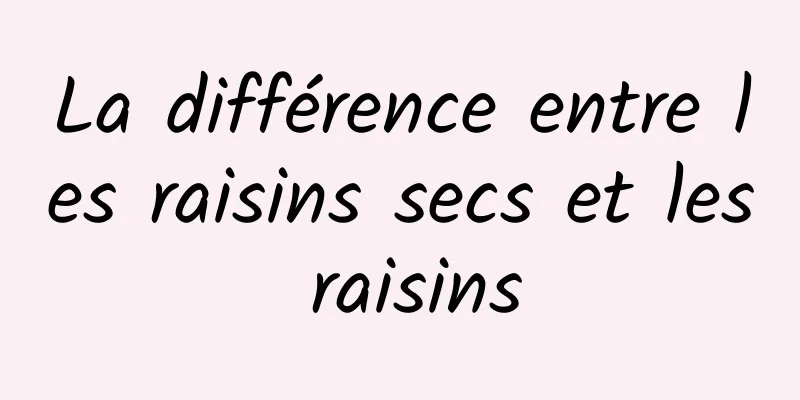 La différence entre les raisins secs et les raisins