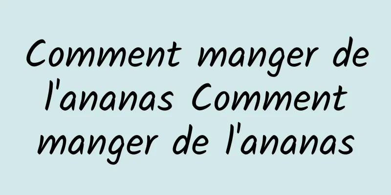 Comment manger de l'ananas Comment manger de l'ananas