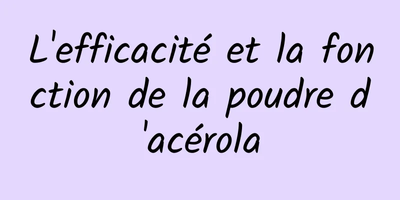 L'efficacité et la fonction de la poudre d'acérola