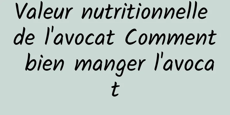 Valeur nutritionnelle de l'avocat Comment bien manger l'avocat