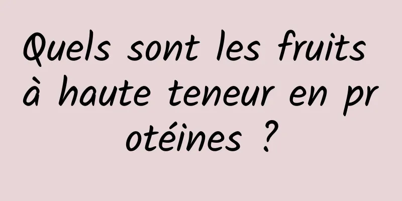 Quels sont les fruits à haute teneur en protéines ?