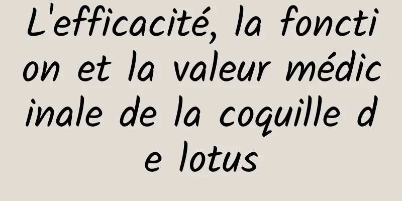 L'efficacité, la fonction et la valeur médicinale de la coquille de lotus