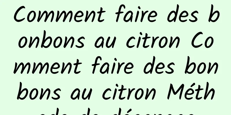 Comment faire des bonbons au citron Comment faire des bonbons au citron Méthode de décapage