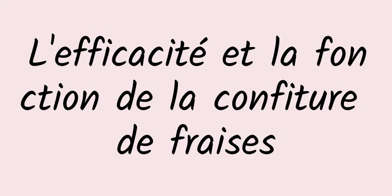 L'efficacité et la fonction de la confiture de fraises