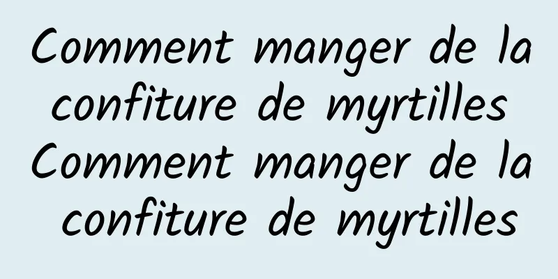 Comment manger de la confiture de myrtilles Comment manger de la confiture de myrtilles