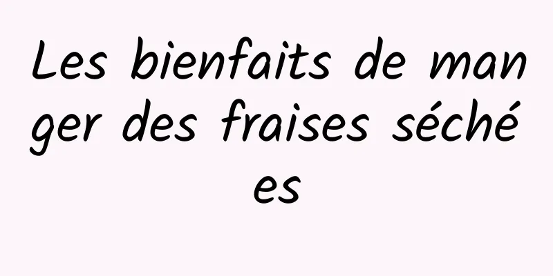 Les bienfaits de manger des fraises séchées