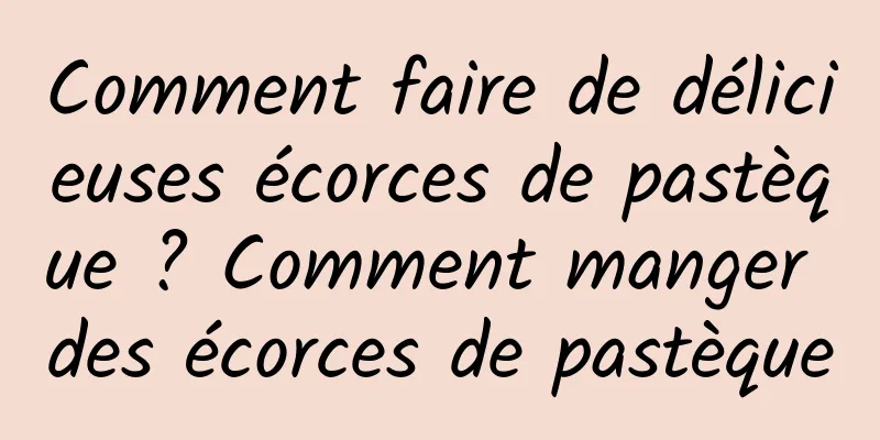 Comment faire de délicieuses écorces de pastèque ? Comment manger des écorces de pastèque