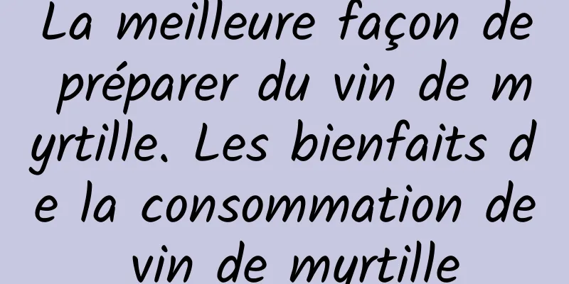 La meilleure façon de préparer du vin de myrtille. Les bienfaits de la consommation de vin de myrtille