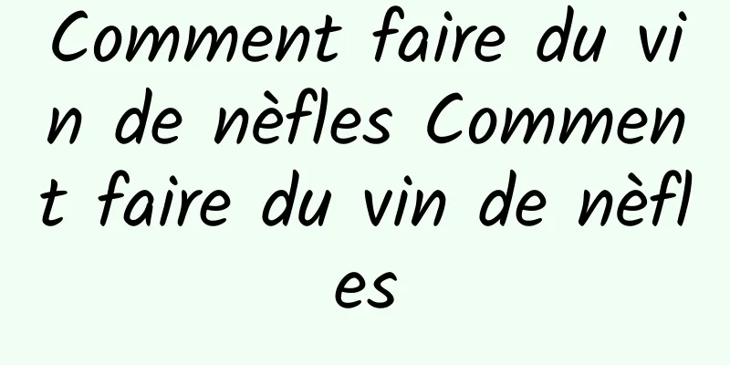 Comment faire du vin de nèfles Comment faire du vin de nèfles