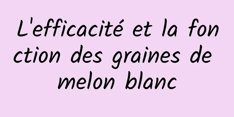 L'efficacité et la fonction des graines de melon blanc