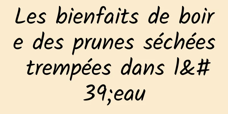 Les bienfaits de boire des prunes séchées trempées dans l'eau