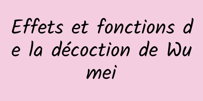 Effets et fonctions de la décoction de Wumei