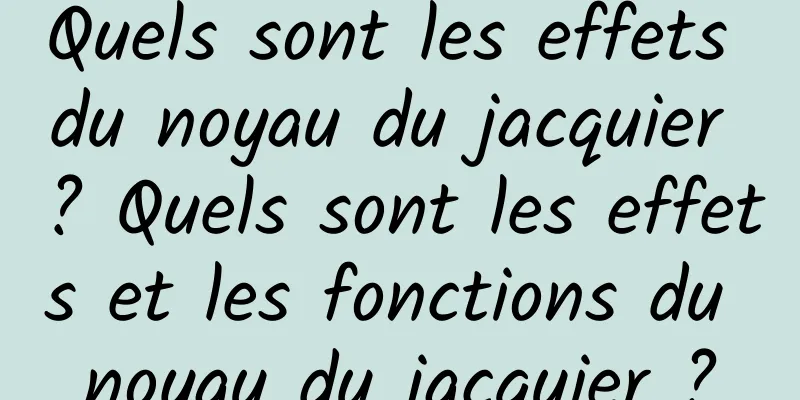 Quels sont les effets du noyau du jacquier ? Quels sont les effets et les fonctions du noyau du jacquier ?