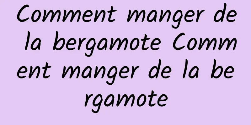 Comment manger de la bergamote Comment manger de la bergamote