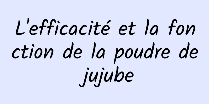 L'efficacité et la fonction de la poudre de jujube