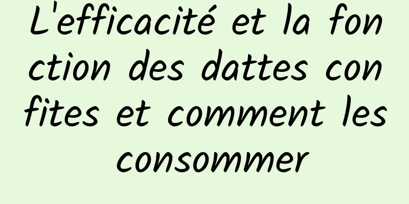 L'efficacité et la fonction des dattes confites et comment les consommer