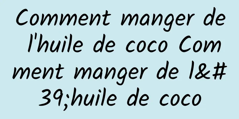 Comment manger de l'huile de coco Comment manger de l'huile de coco