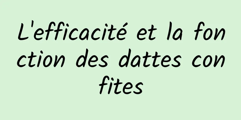 L'efficacité et la fonction des dattes confites