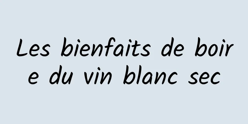 Les bienfaits de boire du vin blanc sec