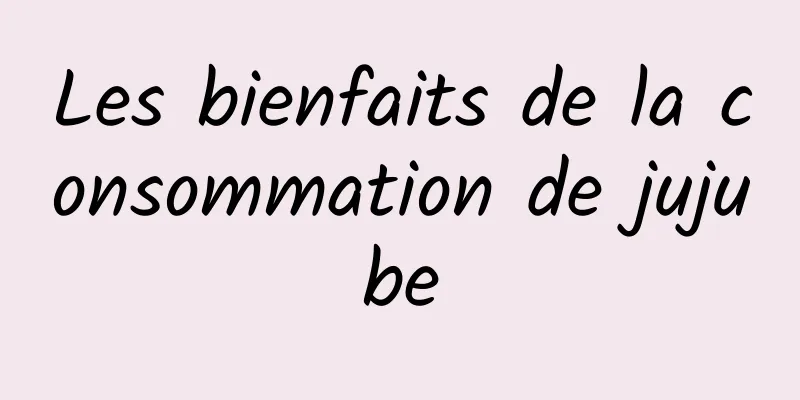 Les bienfaits de la consommation de jujube