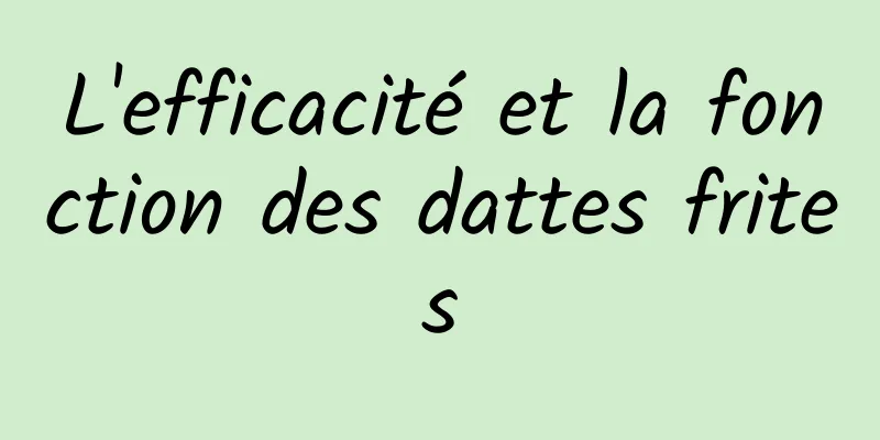 L'efficacité et la fonction des dattes frites