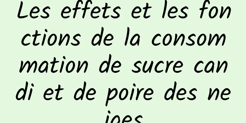 Les effets et les fonctions de la consommation de sucre candi et de poire des neiges