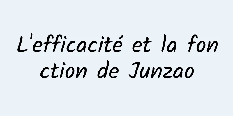 L'efficacité et la fonction de Junzao